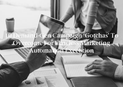 10 Demand-Gen Campaign ‘Gotchas’ to Overcome for Flawless Marketing Automation Execution