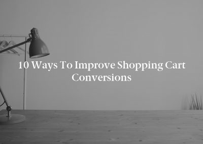 10 Ways to Improve Shopping Cart Conversions