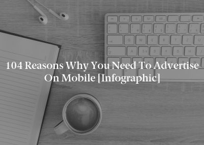 104 Reasons Why You Need to Advertise on Mobile [Infographic]