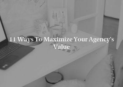 11 Ways to Maximize Your Agency’s Value