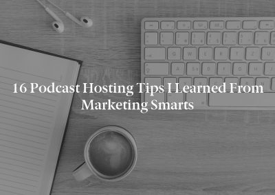 16 Podcast Hosting Tips I Learned From Marketing Smarts