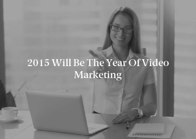 2015 Will Be the Year of Video Marketing