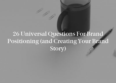 26 Universal Questions for Brand Positioning (and Creating Your Brand Story)