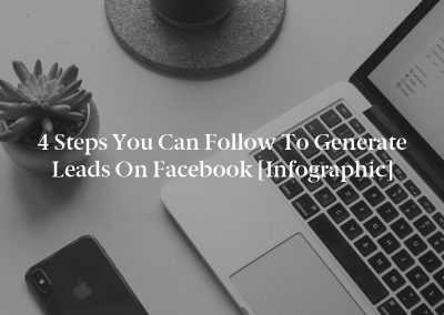 4 Steps You Can Follow to Generate Leads on Facebook [Infographic]