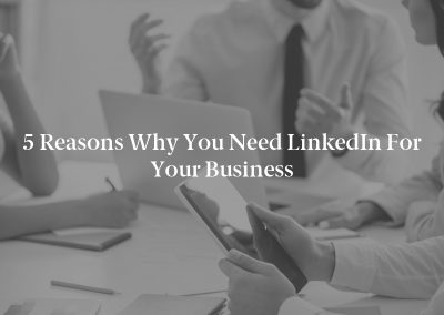 5 Reasons Why You Need LinkedIn for Your Business