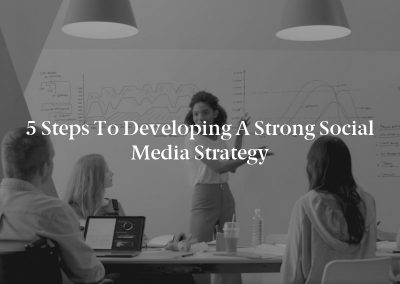 5 Steps to Developing a Strong Social Media Strategy