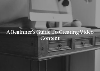 A Beginner’s Guide to Creating Video Content