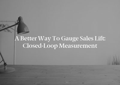 A Better Way to Gauge Sales Lift: Closed-Loop Measurement