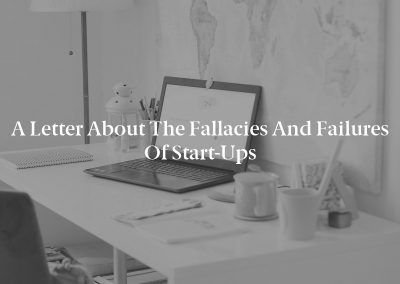 A Letter about the Fallacies and Failures of Start-Ups