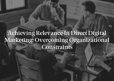 Achieving Relevance in Direct Digital Marketing: Overcoming Organizational Constraints