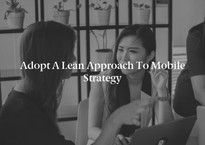 Adopt a Lean Approach to Mobile Strategy