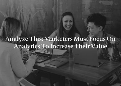 Analyze This: Marketers Must Focus on Analytics to Increase Their Value