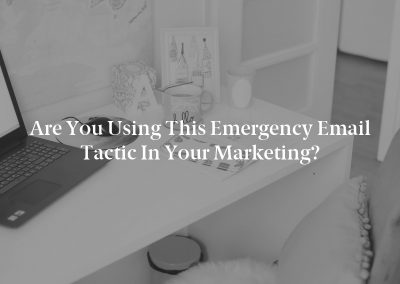 Are You Using This Emergency Email Tactic in Your Marketing?