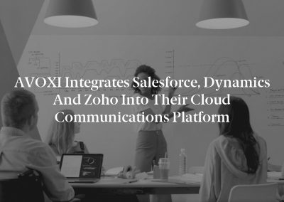 AVOXI Integrates Salesforce, Dynamics and Zoho Into Their Cloud Communications Platform