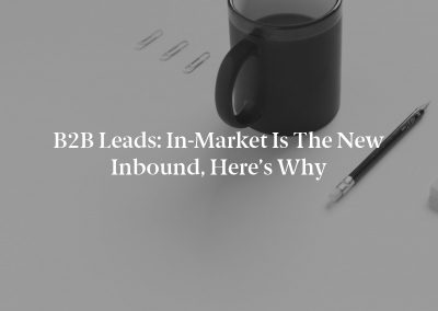 B2B Leads: In-Market Is the New Inbound, Here’s Why