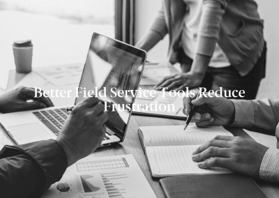Better Field Service Tools Reduce Frustration