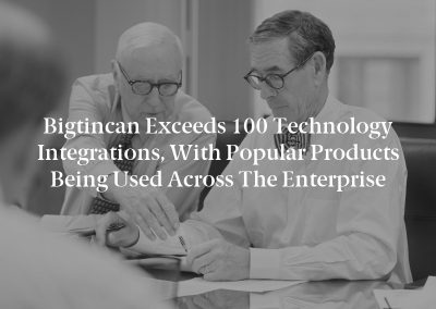Bigtincan Exceeds 100 Technology Integrations, with Popular Products Being Used Across the Enterprise