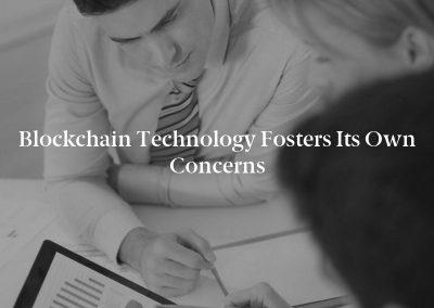 Blockchain Technology Fosters Its Own Concerns