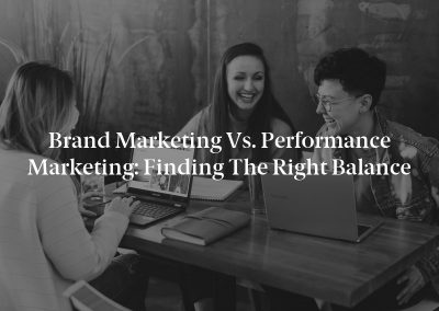 Brand Marketing vs. Performance Marketing: Finding the Right Balance