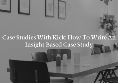 Case Studies With Kick: How to Write an Insight-Based Case Study