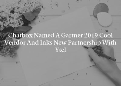 Chatbox Named a Gartner 2019 Cool Vendor and Inks New Partnership with Ytel