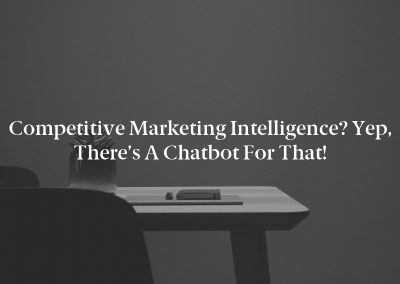 Competitive Marketing Intelligence? Yep, There’s a Chatbot for That!