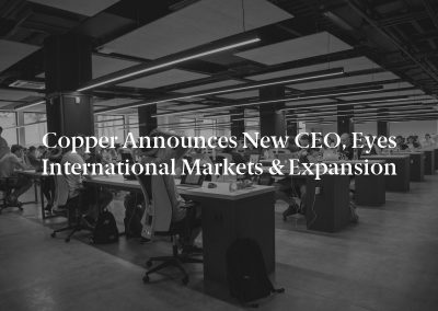 Copper Announces New CEO, Eyes International Markets & Expansion