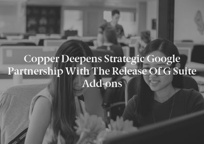 Copper Deepens Strategic Google Partnership with the Release of G Suite Add-ons