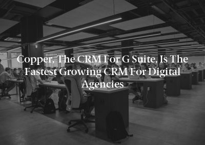 Copper, the CRM for G Suite, Is the Fastest Growing CRM for Digital Agencies