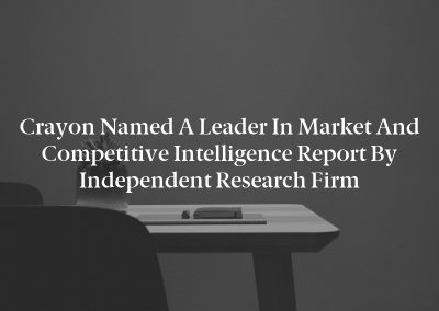 Crayon Named a Leader in Market and Competitive Intelligence Report by Independent Research Firm
