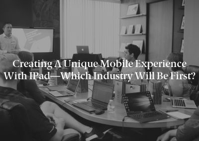 Creating a Unique Mobile Experience With iPad—Which Industry Will Be First?