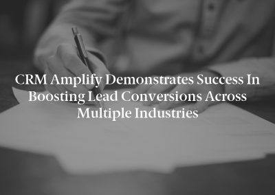 CRM Amplify Demonstrates Success in Boosting Lead Conversions Across Multiple Industries