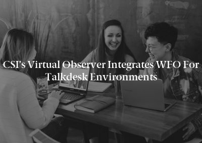 CSI’s Virtual Observer Integrates WFO for Talkdesk Environments