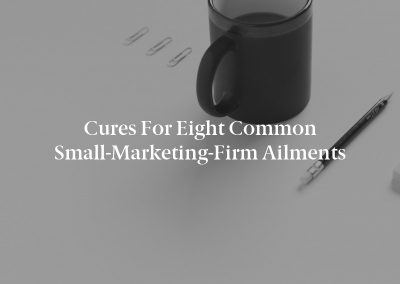 Cures for Eight Common Small-Marketing-Firm Ailments