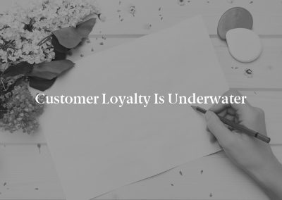 Customer Loyalty is Underwater