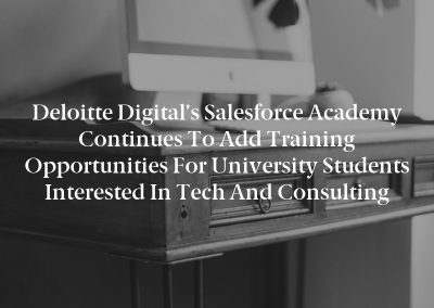Deloitte Digital’s Salesforce Academy Continues to Add Training Opportunities for University Students Interested in Tech and Consulting