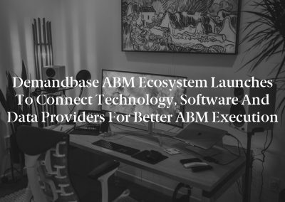 Demandbase ABM Ecosystem Launches to Connect Technology, Software and Data Providers for Better ABM Execution