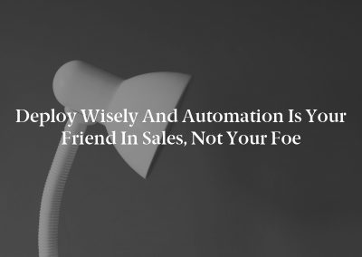 Deploy Wisely and Automation Is Your Friend in Sales, Not Your Foe