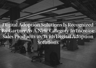 Digital Adoption Solutions is Recognized by Gartner as a New Category in Increase Sales Productivity With Digital Adoption Solutions