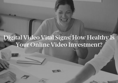 Digital Video Vital Signs: How Healthy Is Your Online Video Investment?