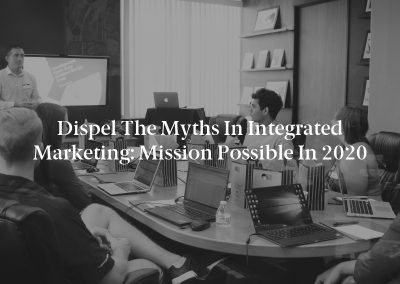 Dispel the Myths in Integrated Marketing: Mission Possible in 2020