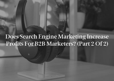 Does Search Engine Marketing Increase Profits for B2B Marketers? (Part 2 of 2)
