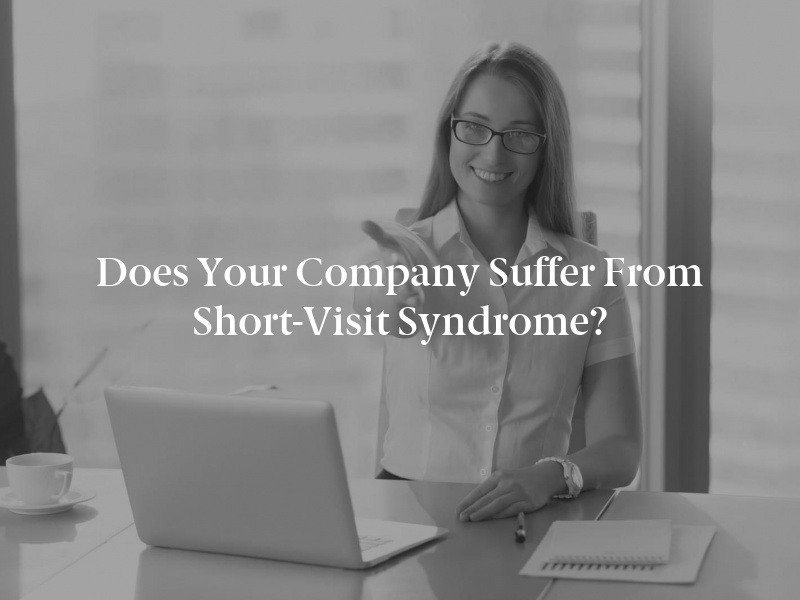 Does Your Company Suffer From Short-Visit Syndrome?
