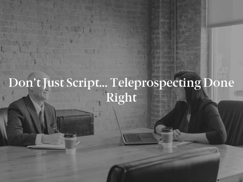 Don’t Just Script… Teleprospecting Done Right