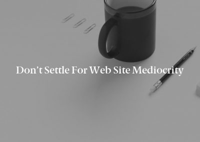 Don’t Settle for Web Site Mediocrity