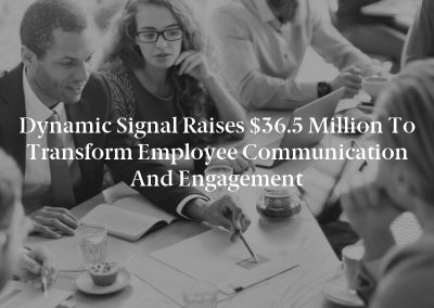 Dynamic Signal Raises $36.5 Million to Transform Employee Communication and Engagement