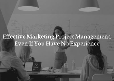 Effective Marketing Project Management, Even If You Have No Experience