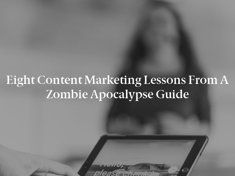 Eight Content Marketing Lessons From a Zombie Apocalypse Guide