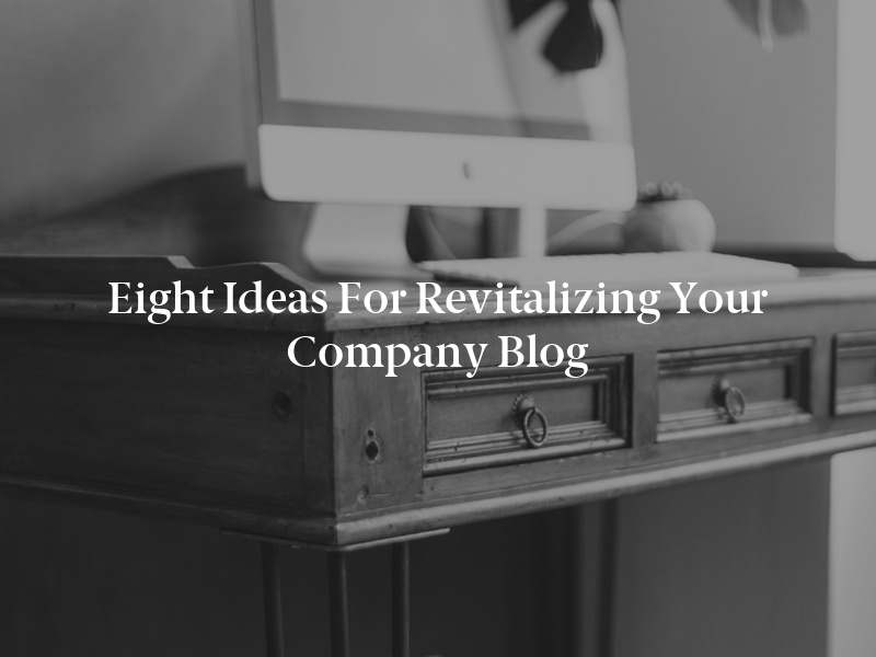 Eight Ideas for Revitalizing Your Company Blog