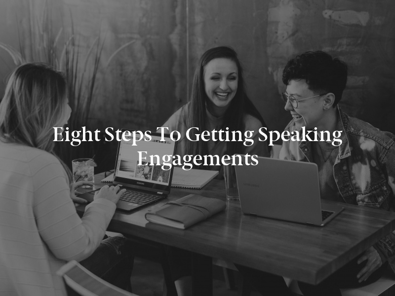 Eight Steps to Getting Speaking Engagements